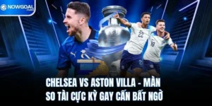 chelsea vs aston villa man so tai cuc ky gay can bat ngo