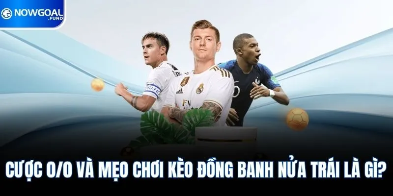 Cược 0/0 và mẹo chơi kèo đồng banh nửa trái là gì?