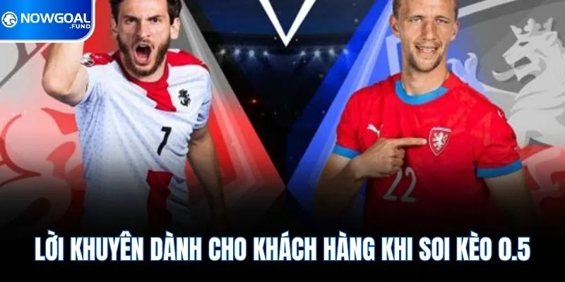 Lời khuyên dành cho khách hàng khi soi kèo 0.5