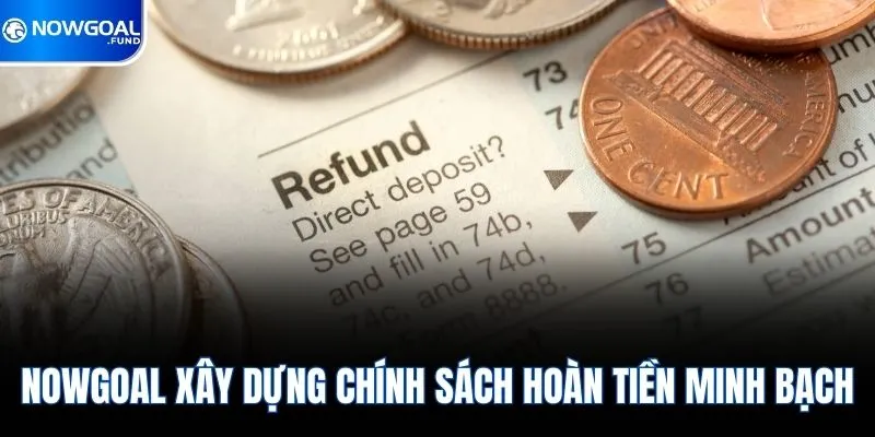 Nowgoal xây dựng chính sách hoàn tiền minh bạch