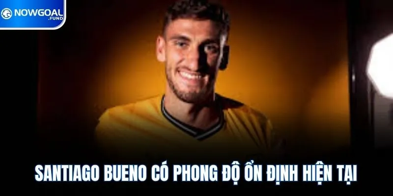 Santiago Bueno có phong độ ổn định hiện tại