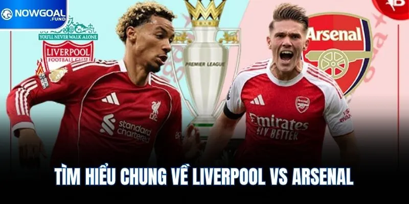 Tìm hiểu chung về Liverpool vs Arsenal